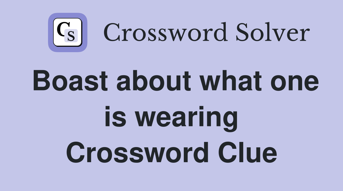 Boast about what one is wearing Crossword Clue