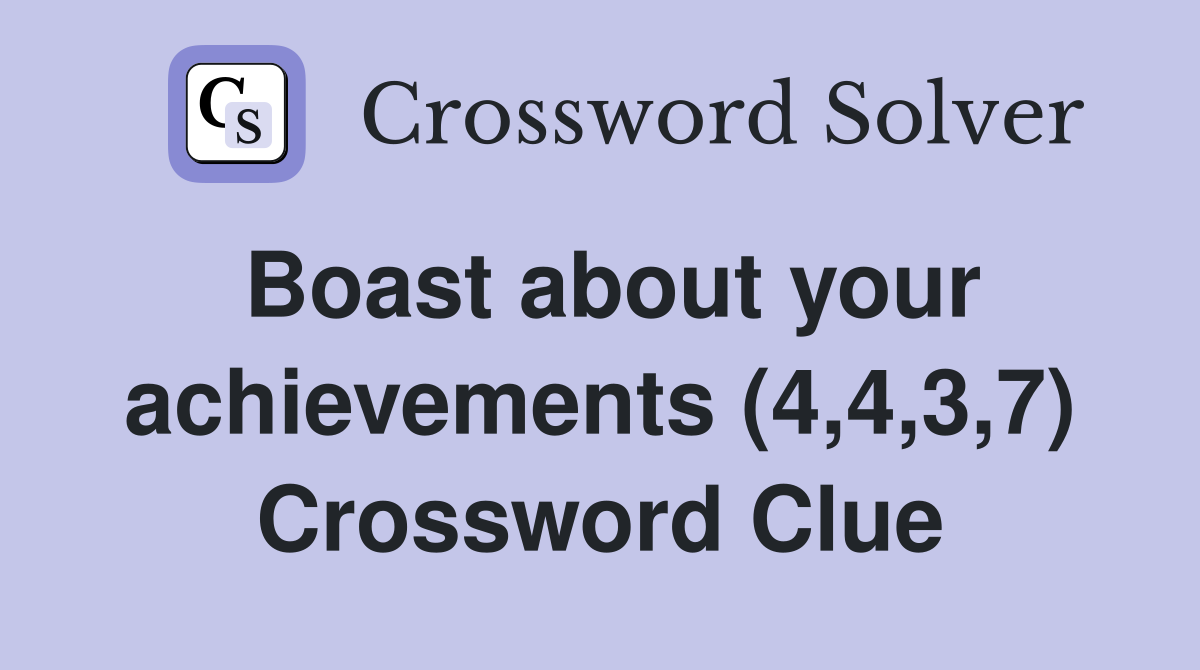 Boast about your achievements (4,4,3,7) Crossword Clue