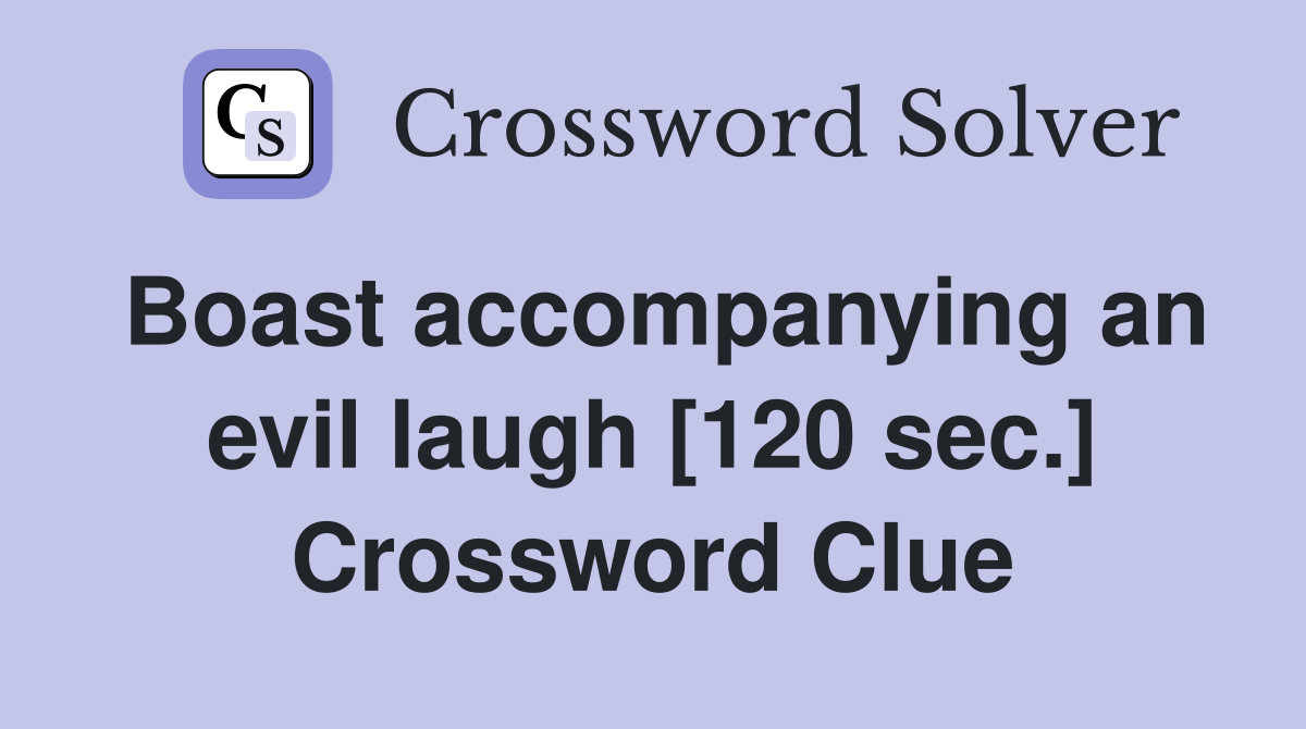 Boast accompanying an evil laugh [120 sec.] Crossword Clue
