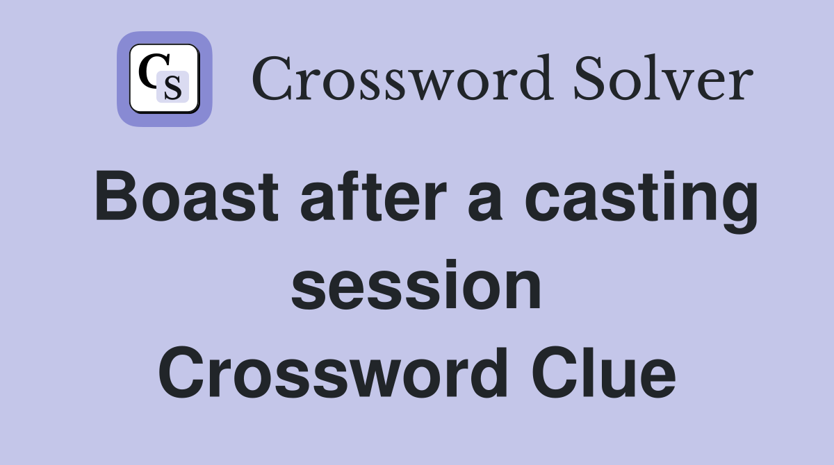 Boast after a casting session Crossword Clue