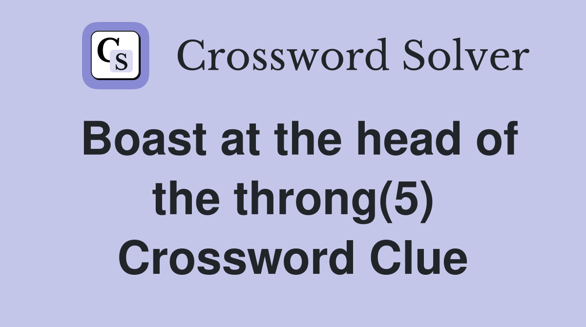 Boast at the head of the throng(5) Crossword Clue