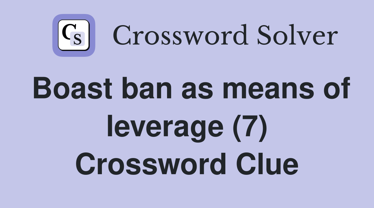 Boast ban as means of leverage (7) Crossword Clue