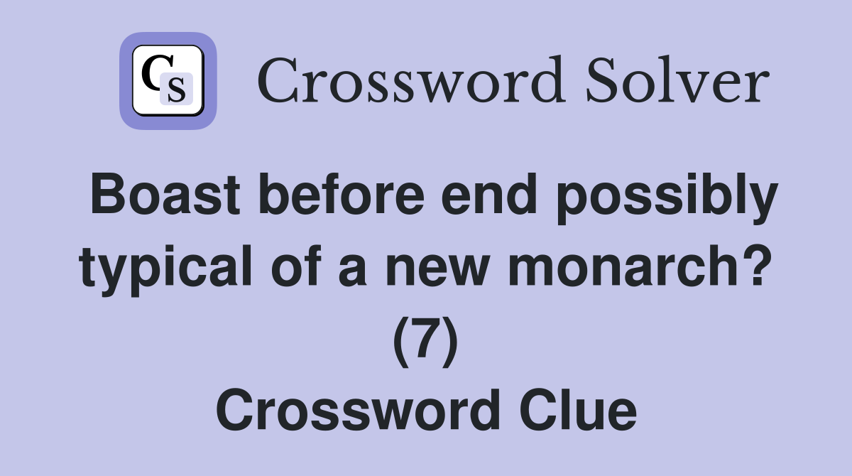 Boast before end possibly typical of a new monarch? (7) Crossword Clue