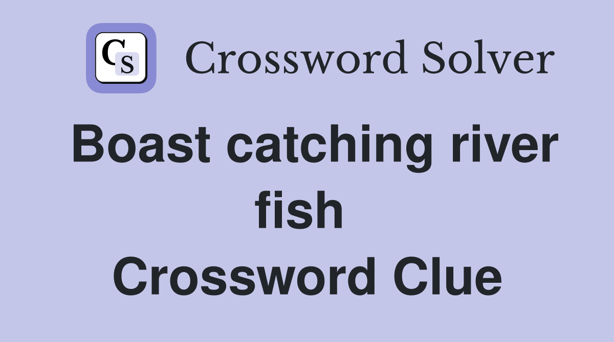 Boast catching river fish  Crossword Clue