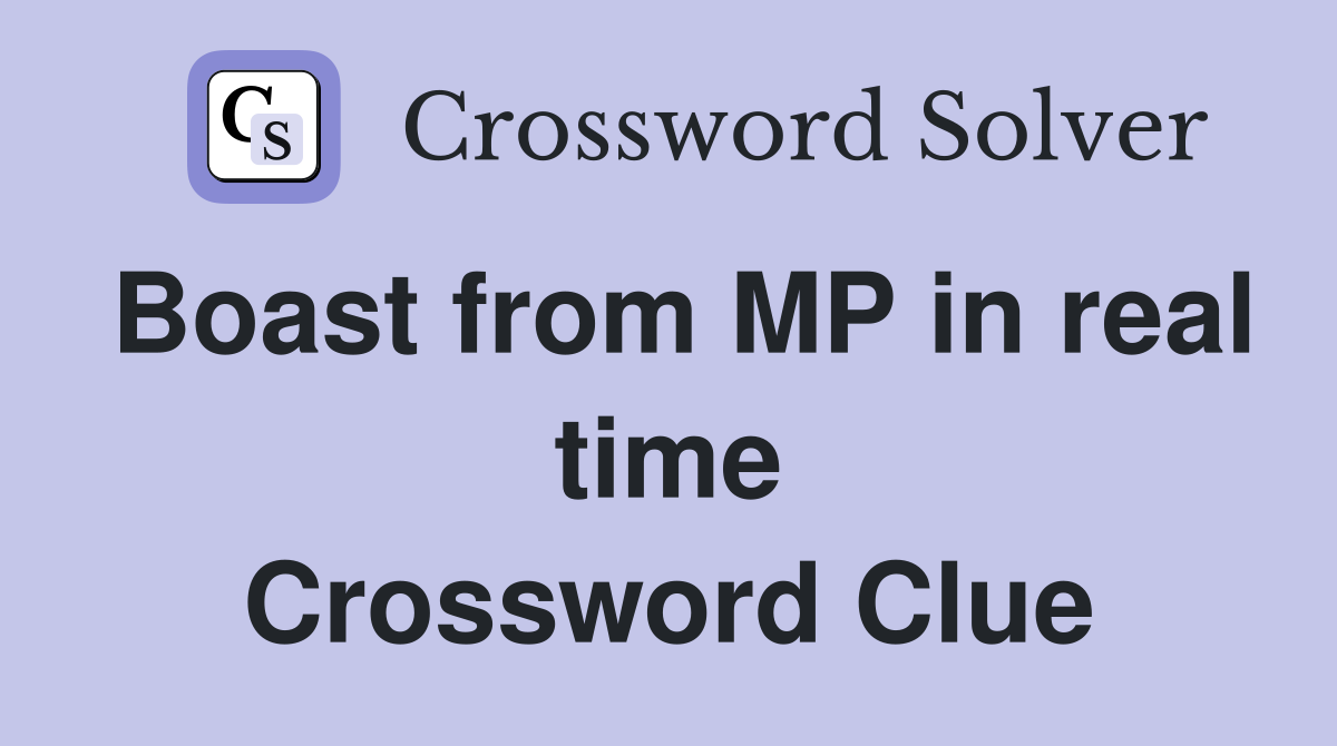 Boast from MP in real time Crossword Clue
