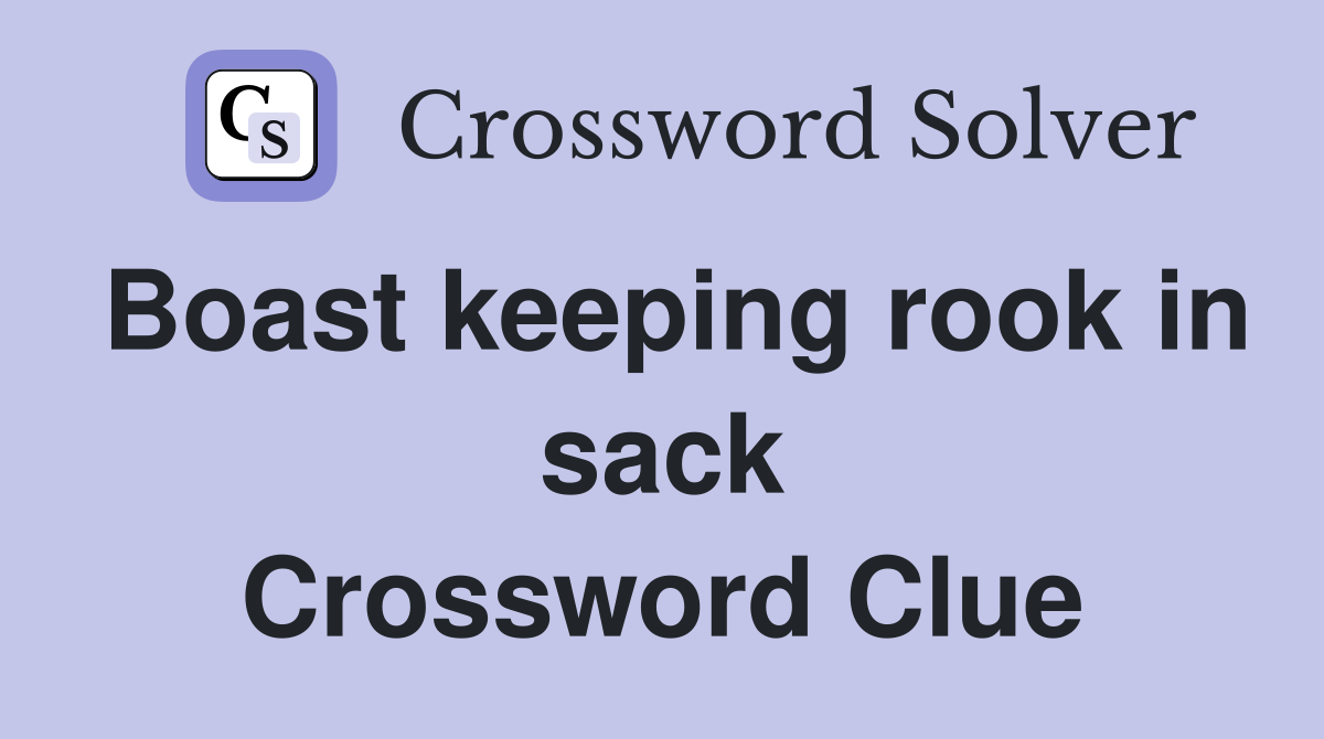 Boast keeping rook in sack Crossword Clue