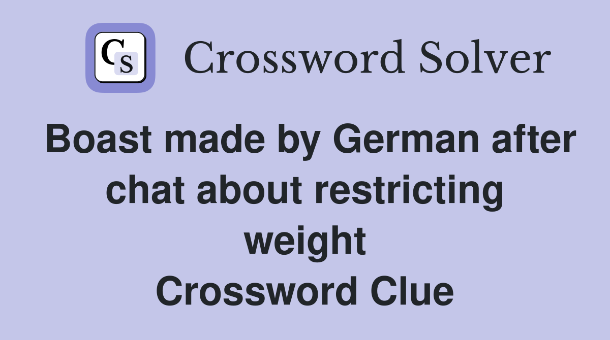 Boast made by German after chat about restricting weight Crossword Clue