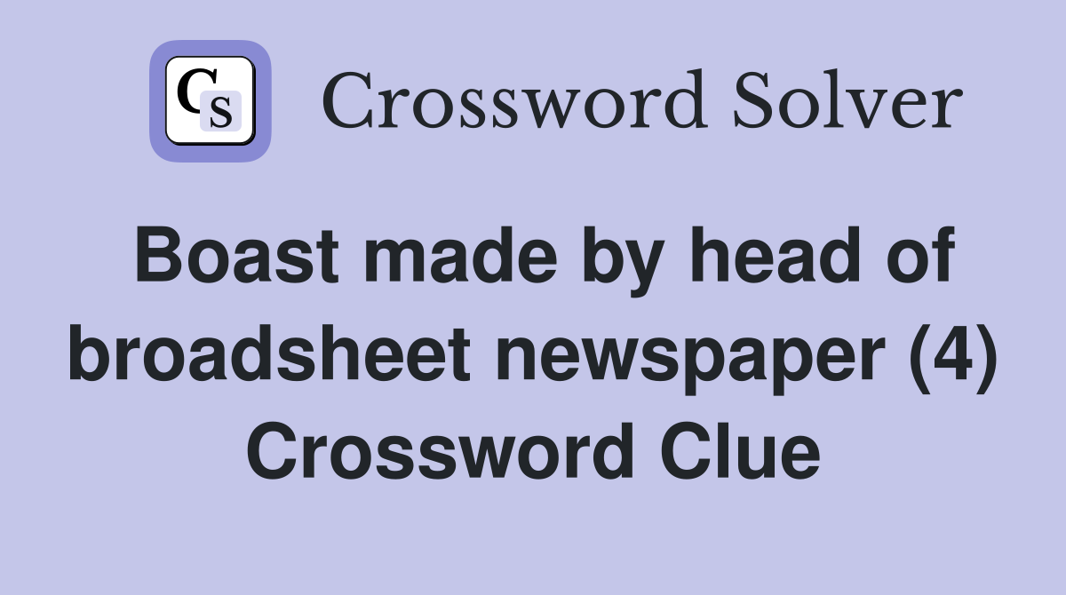 Boast made by head of broadsheet newspaper (4) Crossword Clue
