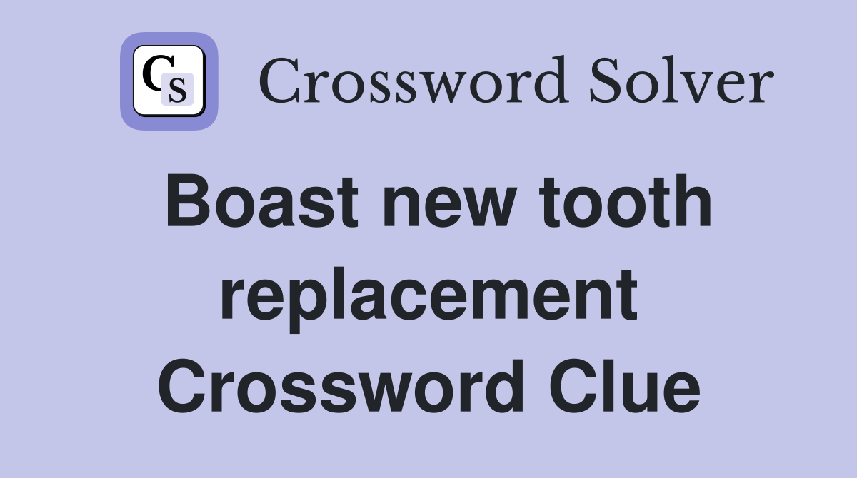 Boast new tooth replacement Crossword Clue
