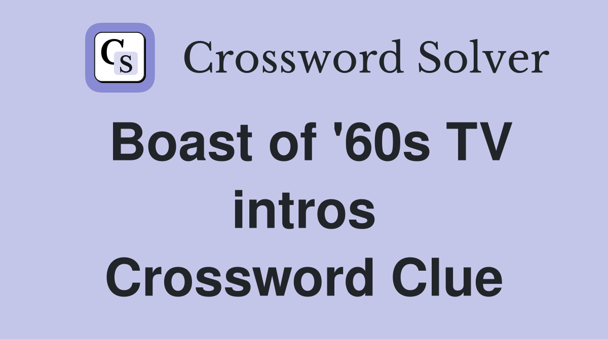 Boast of '60s TV intros Crossword Clue