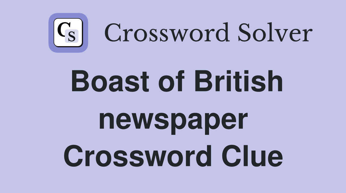 Boast of British newspaper Crossword Clue