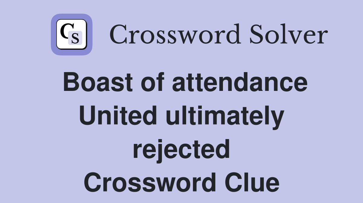Boast of attendance United ultimately rejected Crossword Clue