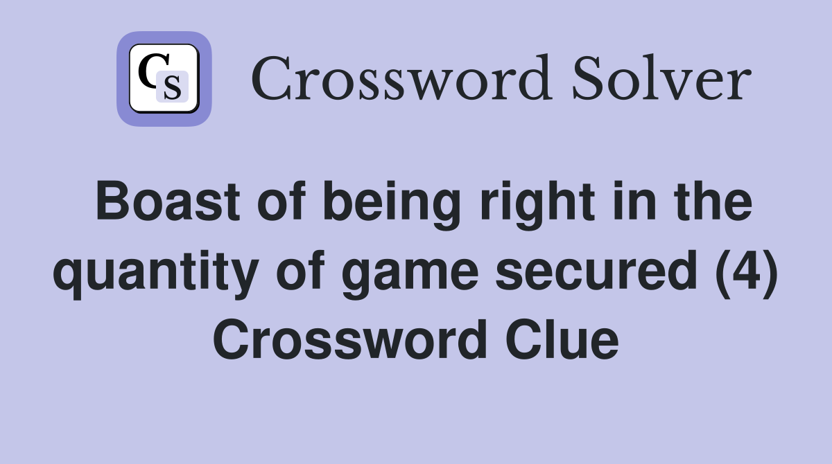 Boast of being right in the quantity of game secured (4) Crossword Clue