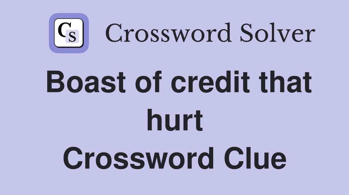 Boast of credit that hurt Crossword Clue