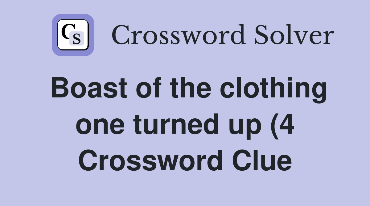 Boast of the clothing one turned up (4) Crossword Clue Answers Boast of the clothing one turned up (4) Crossword Clue Answers