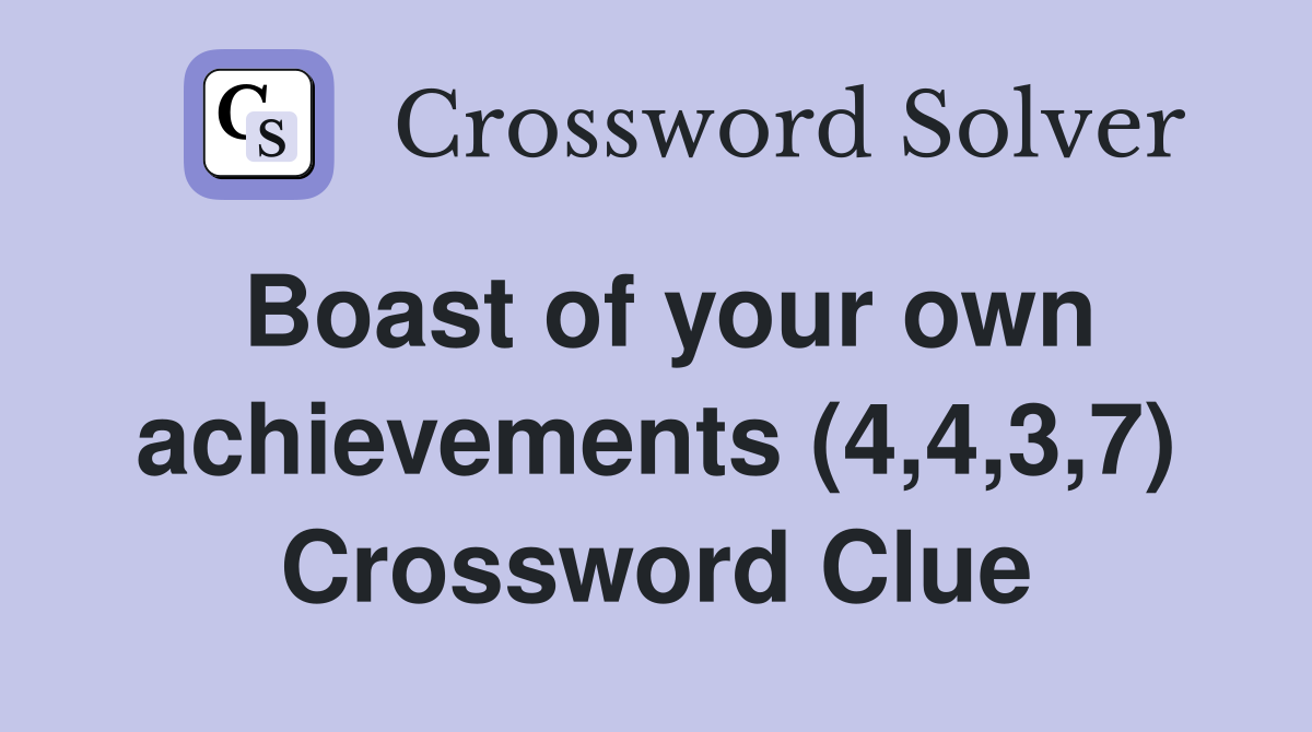 Boast of your own achievements (4,4,3,7) Crossword Clue