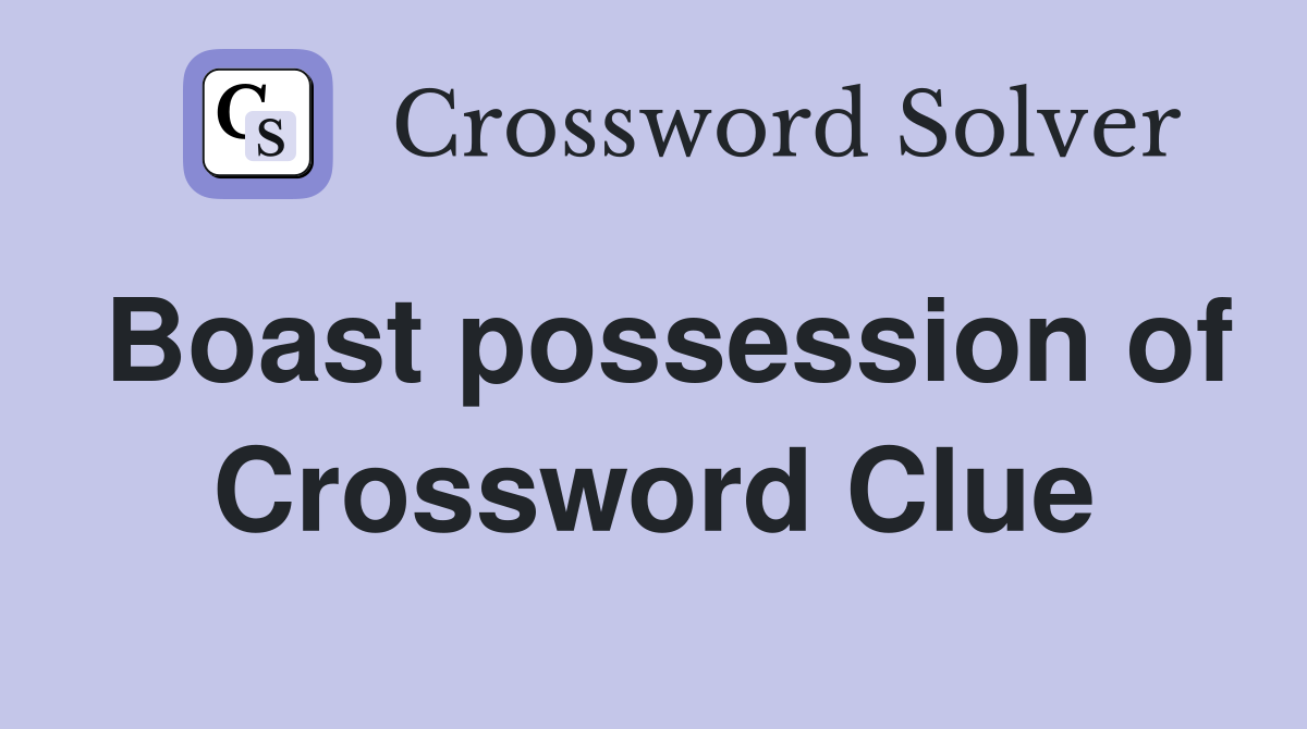 Boast possession of Crossword Clue