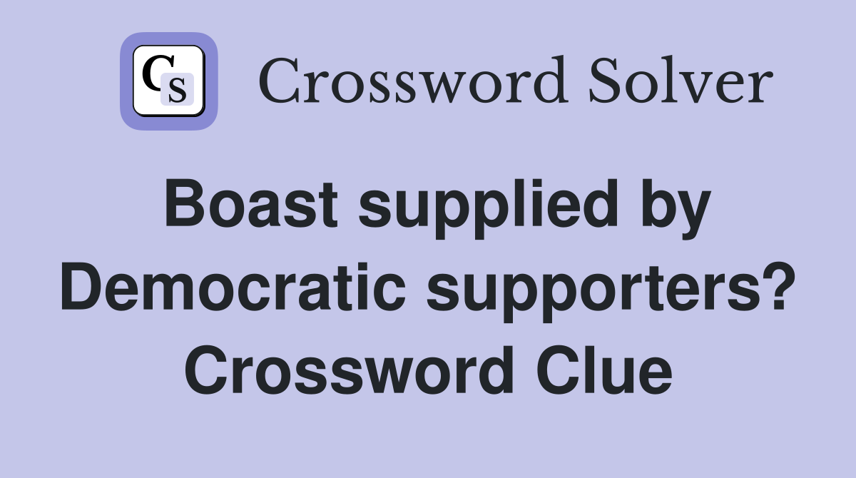 Boast supplied by Democratic supporters? Crossword Clue