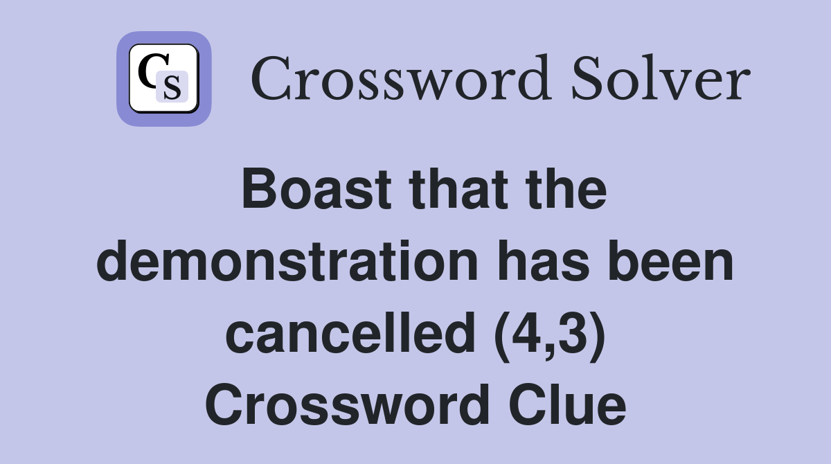 Boast that the demonstration has been cancelled (4,3) Crossword Clue