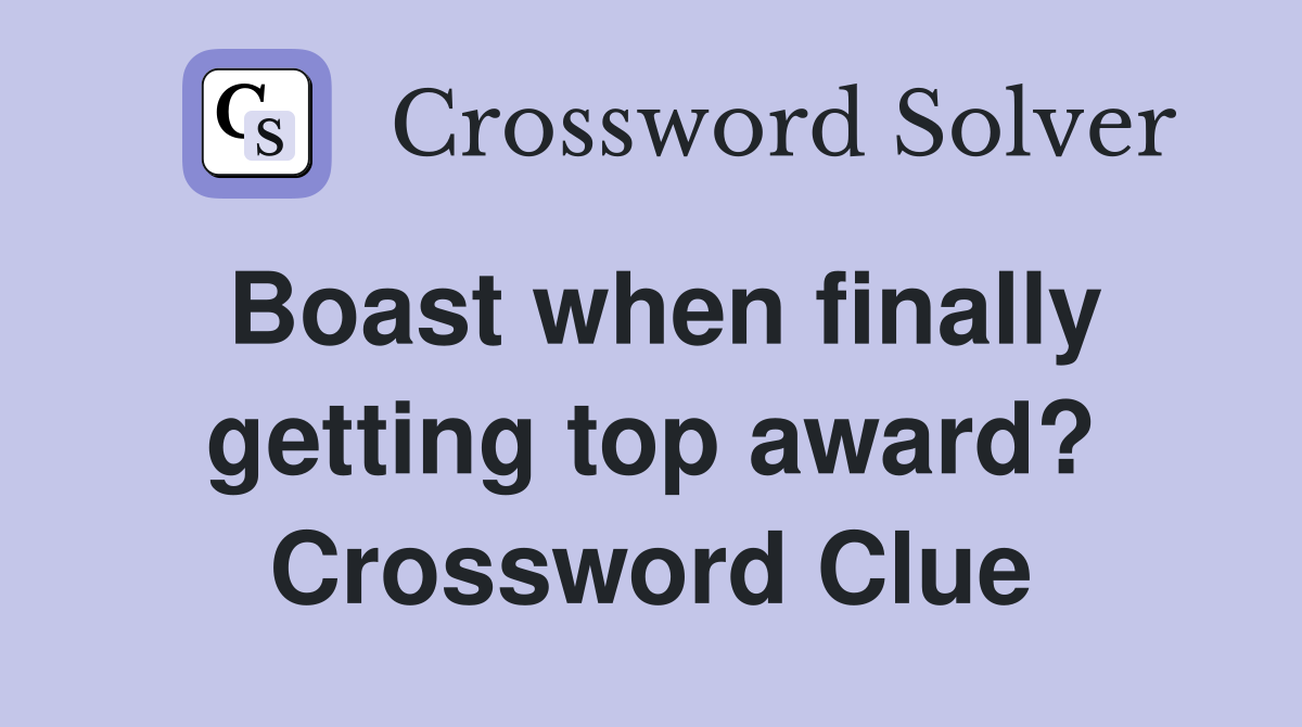 Boast when finally getting top award? Crossword Clue