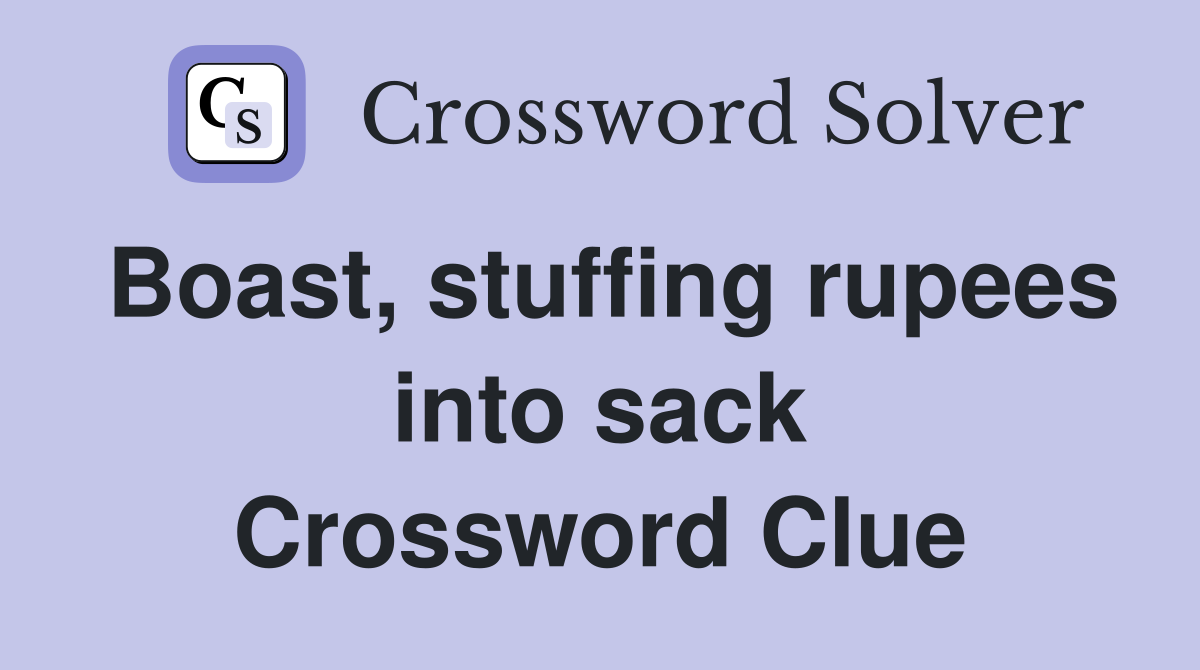 Boast, stuffing rupees into sack Crossword Clue