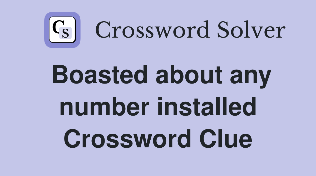 Boasted about any number installed Crossword Clue