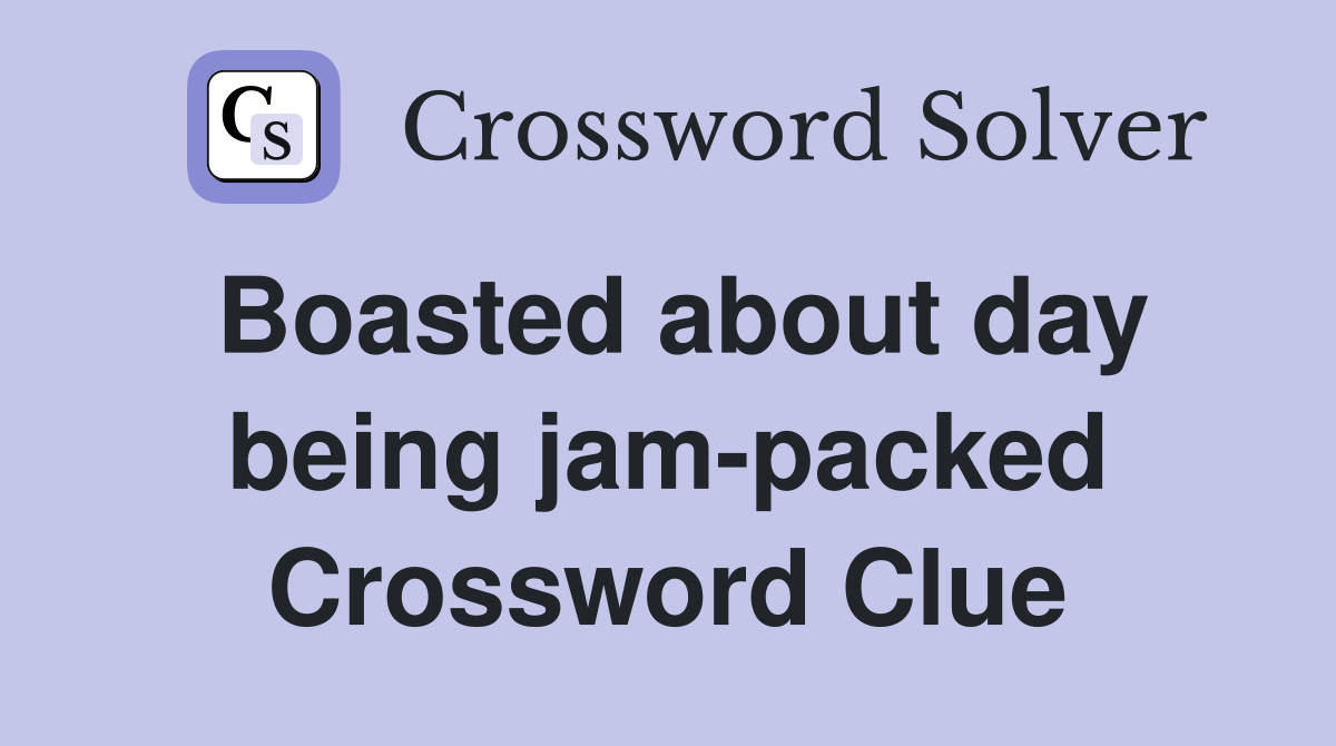 Boasted about day being jam-packed Crossword Clue