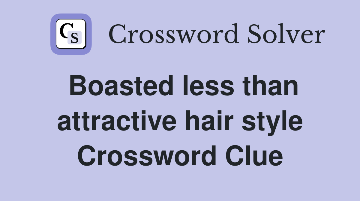 Boasted less than attractive hair style Crossword Clue