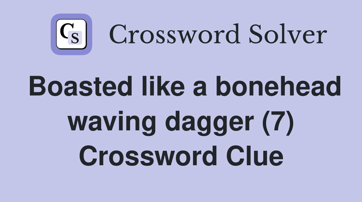 Boasted like a bonehead waving dagger (7) Crossword Clue