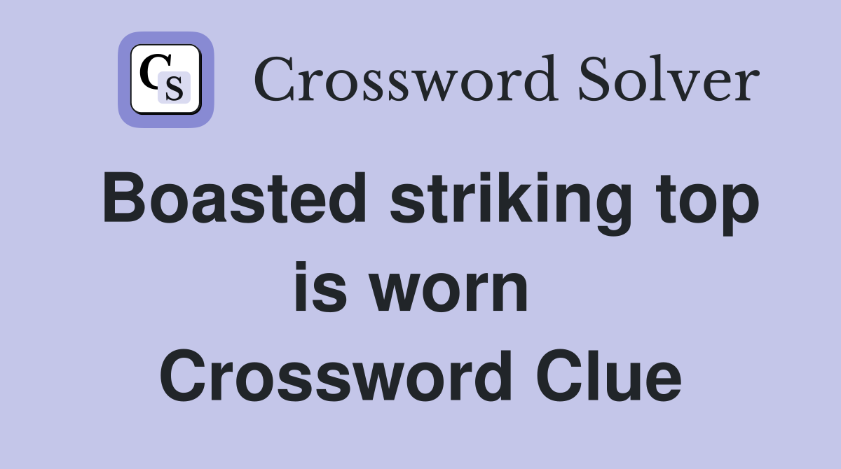 Boasted striking top is worn  Crossword Clue