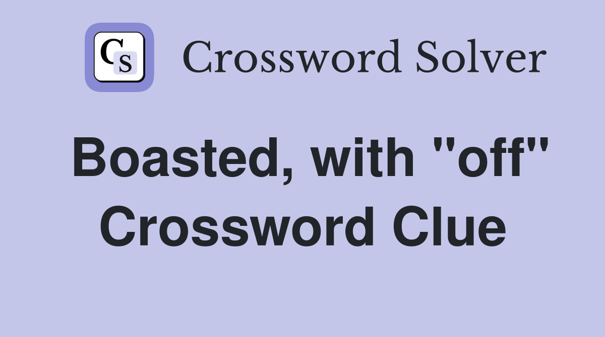 Boasted, with "off" Crossword Clue