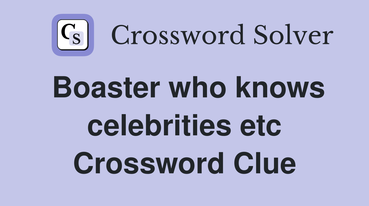 Boaster who knows celebrities etc Crossword Clue