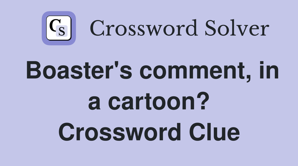 Boaster's comment, in a cartoon? Crossword Clue