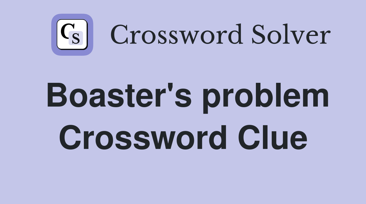 Boaster's problem Crossword Clue
