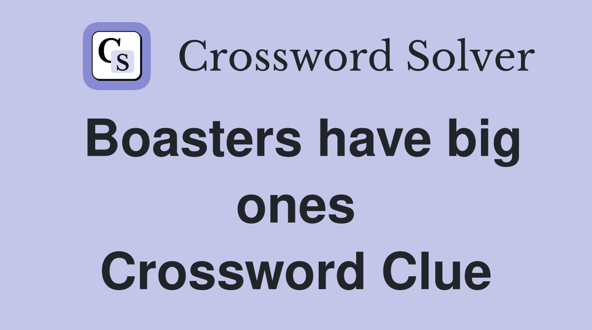 Boasters have big ones Crossword Clue