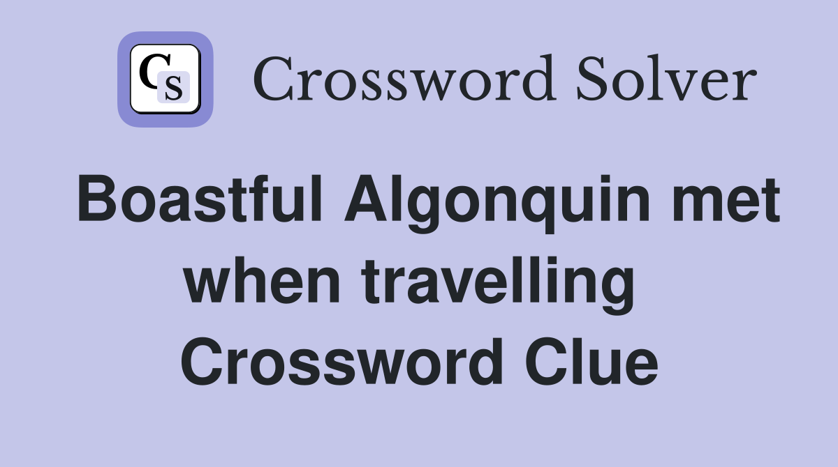 Boastful Algonquin met when travelling  Crossword Clue