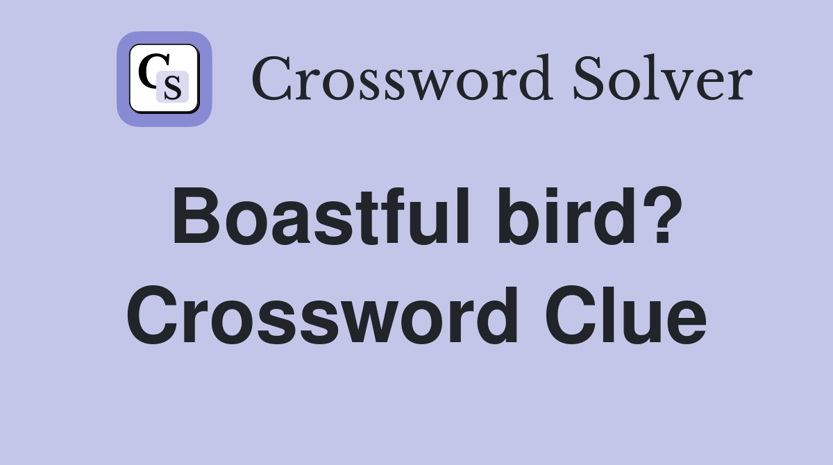 Boastful bird? Crossword Clue
