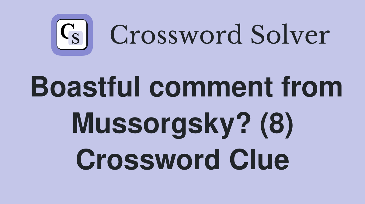 Boastful comment from Mussorgsky? (8) Crossword Clue