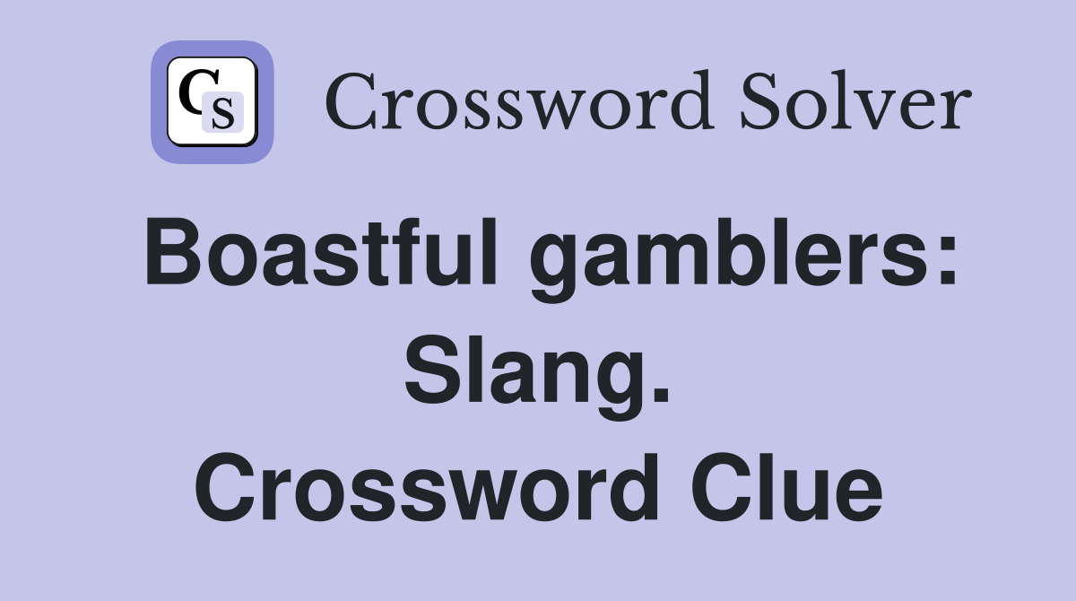 Boastful gamblers: Slang. Crossword Clue