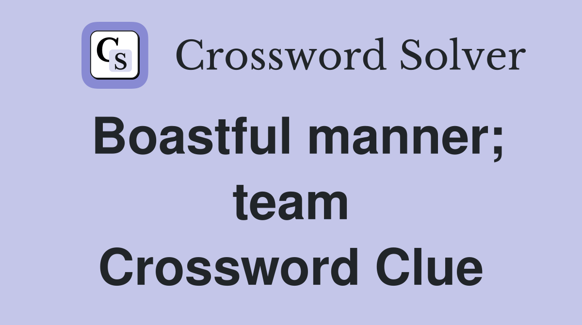 Boastful manner; team Crossword Clue