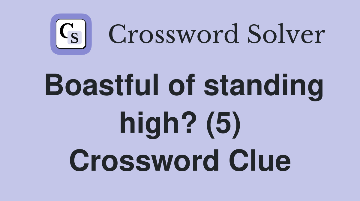 Boastful of standing high? (5) Crossword Clue