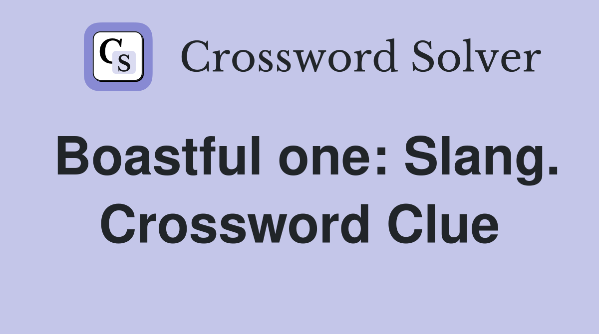Boastful one: Slang. Crossword Clue