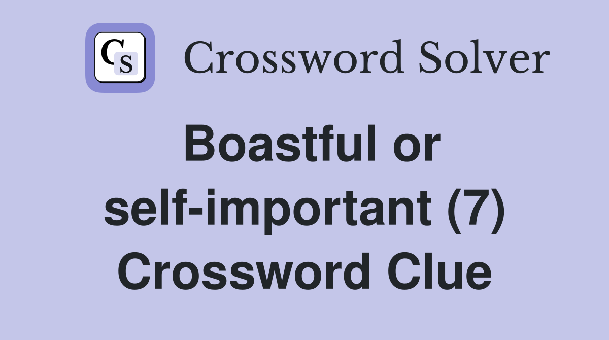 Boastful or self-important (7) Crossword Clue