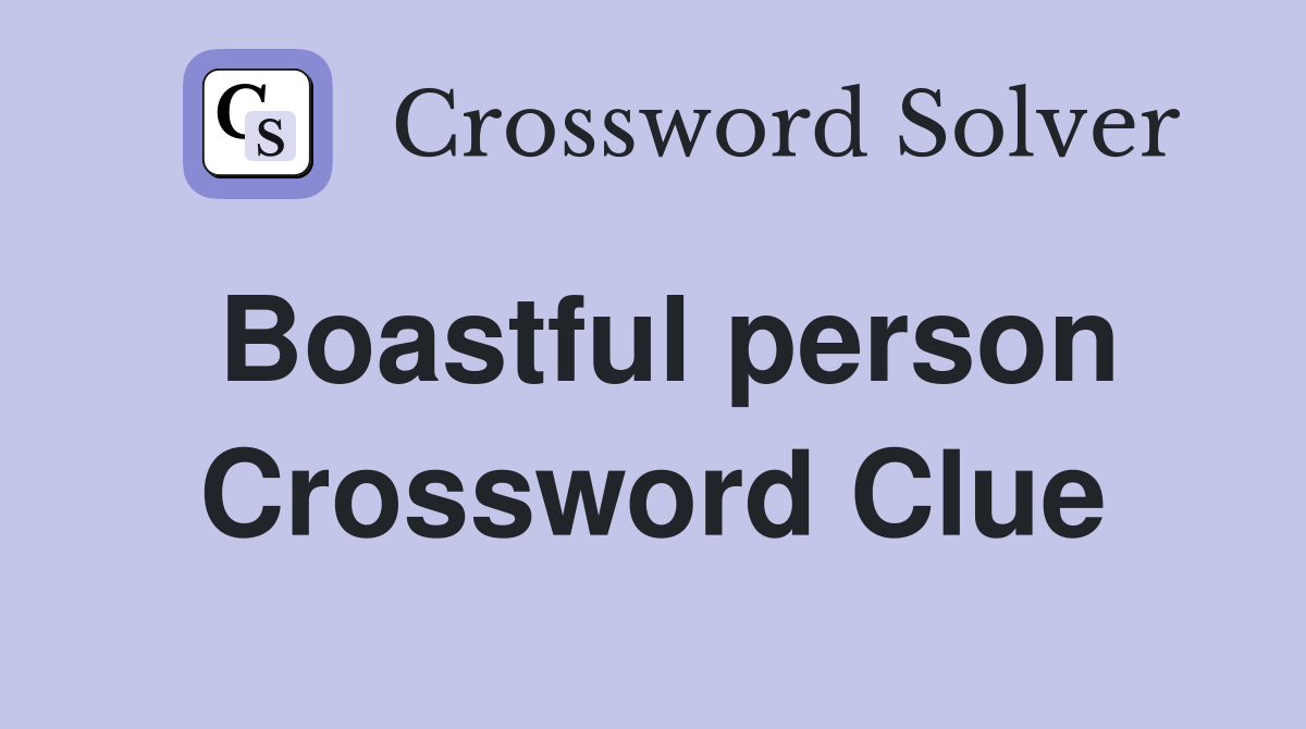 Boastful person Crossword Clue