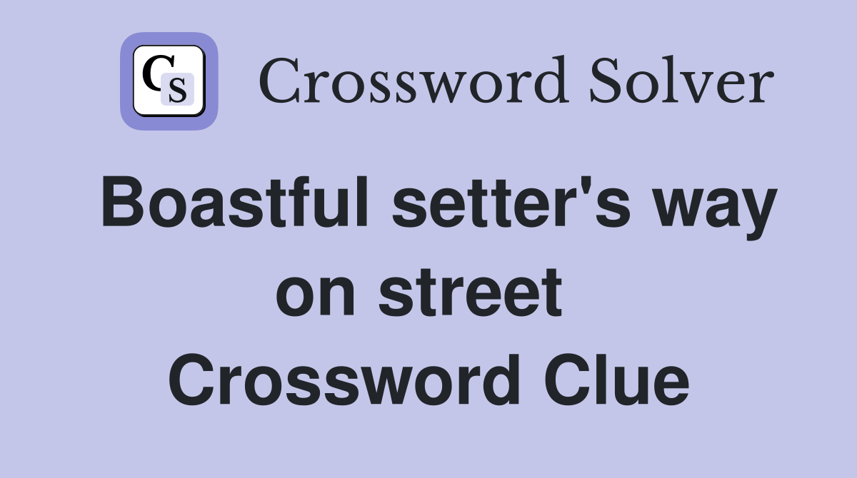 Boastful setter's way on street  Crossword Clue