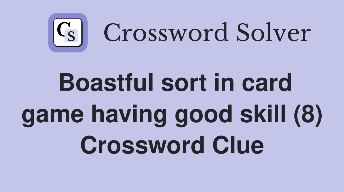 Boastful sort in card game having good skill (8) Crossword Clue