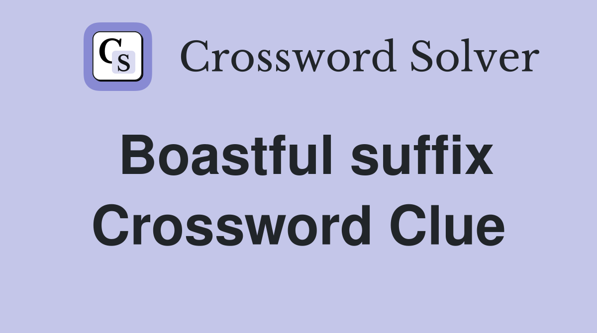 Boastful suffix Crossword Clue