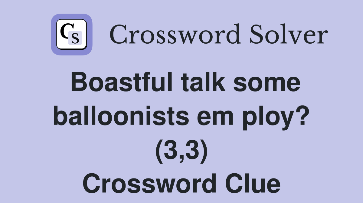 Boastful talk some balloonists em ploy? (3,3) Crossword Clue