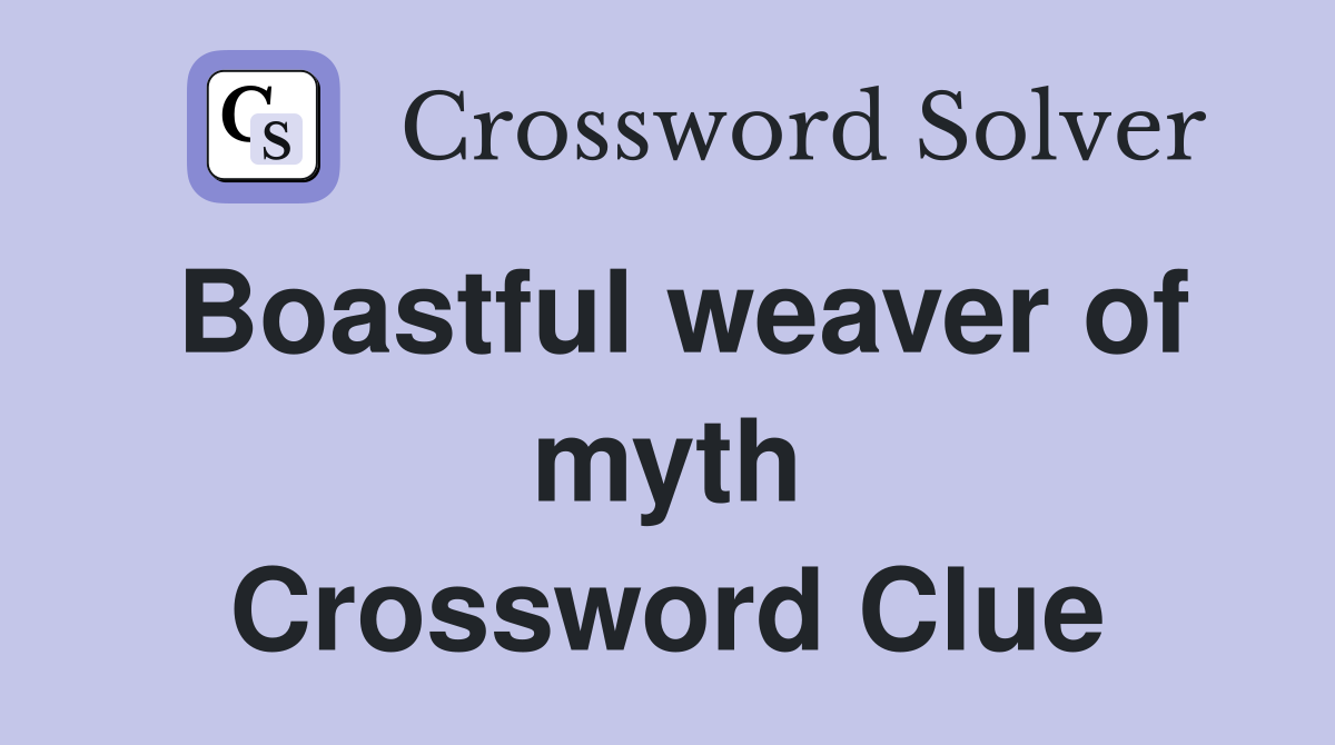 Boastful weaver of myth Crossword Clue
