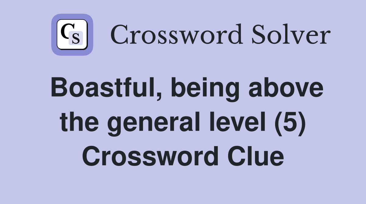 Boastful, being above the general level (5) Crossword Clue